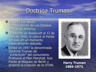 Doctrina Truman ,[object Object],[object Object],[object Object],Harry Truman 1884-1972   
