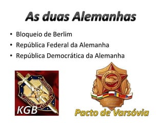 • Bloqueio de Berlim
• República Federal da Alemanha
• República Democrática da Alemanha
 