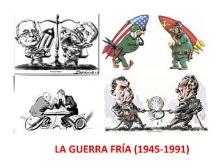 LA GUERRA FRÍA (1945-1991)
 