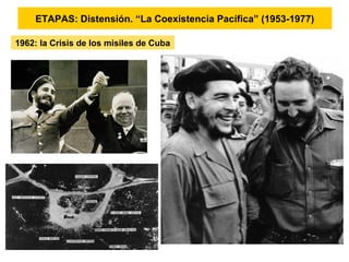 ETAPAS: Distensión. “La Coexistencia Pacífica” (1953-1977)
1962: la Crisis de los misiles de Cuba
 