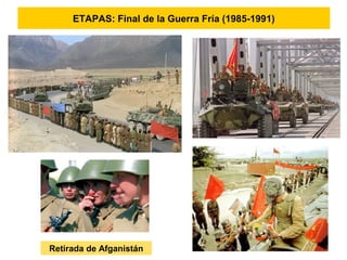 ETAPAS: Final de la Guerra Fría (1985-1991)
Retirada de Afganistán
 