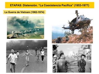 ETAPAS: Distensión. “La Coexistencia Pacífica” (1953-1977)
La Guerra de Vietnam (1962-1974)
 
