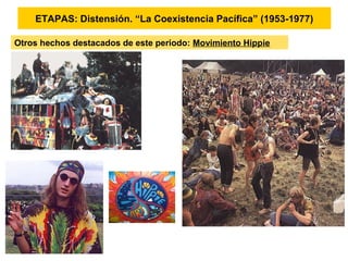 ETAPAS: Distensión. “La Coexistencia Pacífica” (1953-1977)
Otros hechos destacados de este periodo: Movimiento Hippie
 