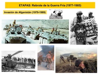 ETAPAS: Rebrote de la Guerra Fría (1977-1985)
Invasión de Afganistán (1979-1989)
 