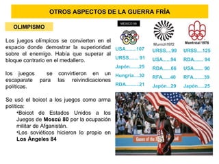 OTROS ASPECTOS DE LA GUERRA FRÍA
OLIMPISMO
Los juegos olímpicos se convierten en el
espacio donde demostrar la superiorida...