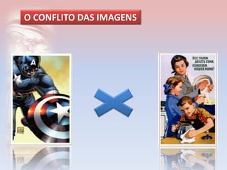 O CONFLITO DAS IMAGENS 
 