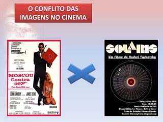 O CONFLITO DAS 
IMAGENS NO CINEMA 
 