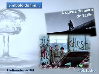 Símbolo do fim... 
9 de Novembro de 1989 
 