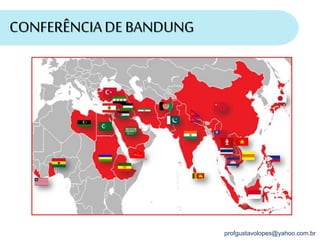 profgustavolopes@yahoo.com.br
CONFERÊNCIADE BANDUNG
 