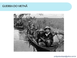 profgustavolopes@yahoo.com.br
GUERRA DO VIETNÃ
 