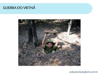 profgustavolopes@yahoo.com.br
GUERRA DO VIETNÃ
 