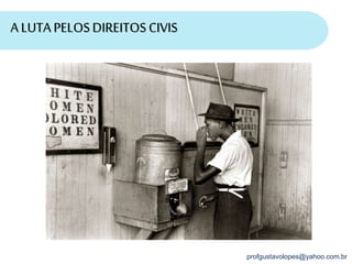 profgustavolopes@yahoo.com.br
A LUTA PELOSDIREITOS CIVIS
 