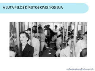 profgustavolopes@yahoo.com.br
A LUTA PELOSDIREITOS CIVIS NOSEUA
 