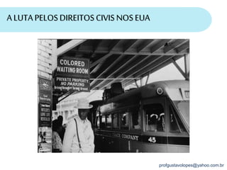 profgustavolopes@yahoo.com.br
A LUTA PELOSDIREITOS CIVIS NOSEUA
 