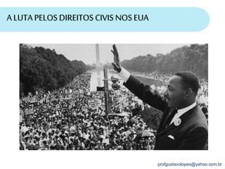 profgustavolopes@yahoo.com.br
A LUTA PELOSDIREITOS CIVIS NOSEUA
 