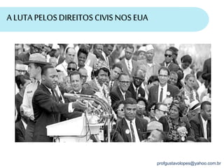 profgustavolopes@yahoo.com.br
A LUTA PELOSDIREITOS CIVIS NOSEUA
 
