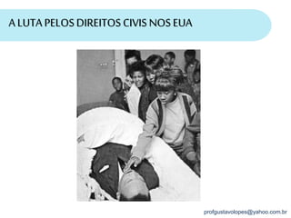 profgustavolopes@yahoo.com.br
A LUTA PELOSDIREITOS CIVIS NOSEUA
 