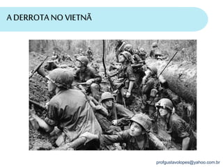 profgustavolopes@yahoo.com.br
A DERROTA NO VIETNÃ
 
