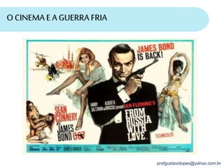 profgustavolopes@yahoo.com.br
O CINEMAE A GUERRA FRIA
 