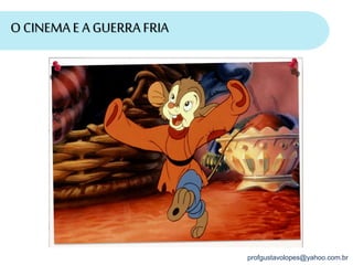 profgustavolopes@yahoo.com.br
O CINEMAE A GUERRA FRIA
 