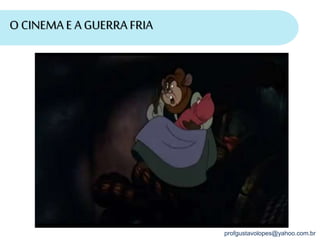 profgustavolopes@yahoo.com.br
O CINEMAE A GUERRA FRIA
 