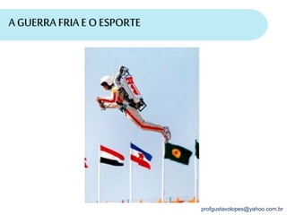 profgustavolopes@yahoo.com.br
A GUERRA FRIA E O ESPORTE
 