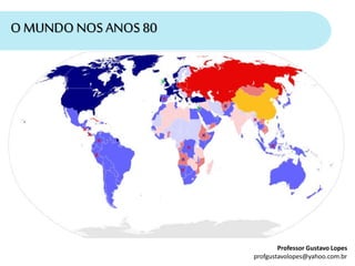 profgustavolopes@yahoo.com.br
Professor Gustavo Lopes
O MUNDO NOSANOS 80
 