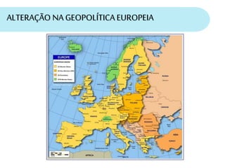 ALTERAÇÃO NA GEOPOLÍTICA EUROPEIA
 