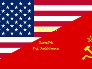 GEOGRAFIA
Guerra Fria
Prof. Daniel Gimenes
 