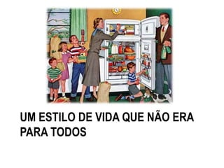 UM ESTILO DE VIDA QUE NÃO ERA
PARA TODOS
 
