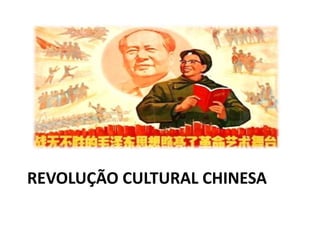 REVOLUÇÃO CULTURAL CHINESA
 