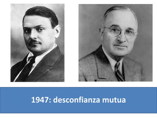 1947: desconfianza mutua
 