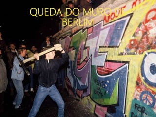 QUEDA DO MURO DE
BERLIM
 