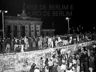 CRISE DE BERLIM E
MURO DE BERLIM
 