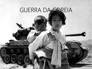 GUERRA DA COREIA
 