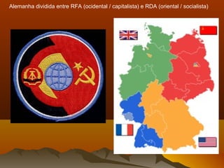 Alemanha dividida entre RFA (ocidental / capitalista) e RDA (oriental / socialista)
 