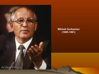 Mikhail Gorbachev
(1985-1991)
 