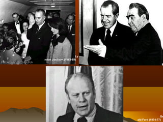 Ly
ndon Jonhson (1963-69)
Ge
ald Ford (1974-77)
 