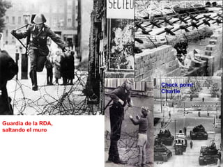 Guardia de la RDA,
saltando el muro
Check point
Charlie
 