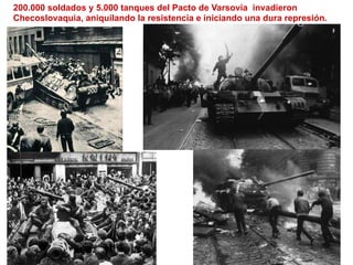 200.000 soldados y 5.000 tanques del Pacto de Varsovia invadieron
Checoslovaquia, aniquilando la resistencia e iniciando una dura represión.
 