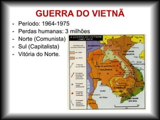 - Período: 1964-1975
- Perdas humanas: 3 milhões
- Norte (Comunista)
- Sul (Capitalista)
- Vitória do Norte.
GUERRA DO VIETNÃ
 