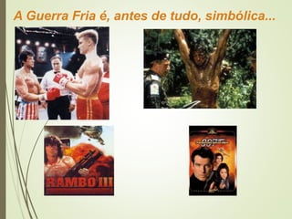 A Guerra Fria é, antes de tudo, simbólica...
 