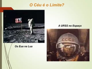 O Céu é o Limite?
Os Eua na Lua
A URSS no Espaço
 
