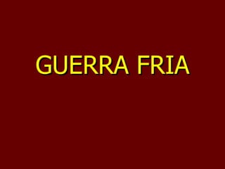 GUERRA FRIA 
