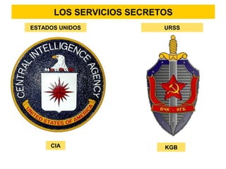 ESTADOS UNIDOS URSS
LOS SERVICIOS SECRETOS
KGBCIA
 