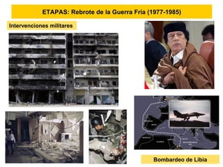 ETAPAS: Rebrote de la Guerra Fría (1977-1985)
Intervenciones militares
Bombardeo de Libia
 