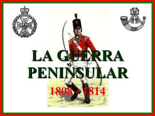 LA GUERRA PENINSULAR 1808 - 1814 