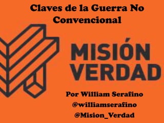 Claves de la Guerra No
Convencional
Por William Serafino
@williamserafino
@Mision_Verdad
 