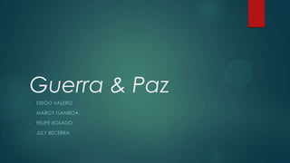 Guerra & Paz
-

DIEGO VALERO

-

MARGY GAMBOA

-

FELIPE ROSADO

-

JULY BECERRA

 