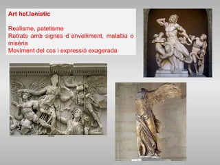Art hel.lenístic
Realisme, patetisme
Retrats amb signes d´envelliment, malaltia o
misèria
Moviment del cos i expressió exagerada
 